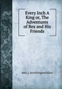 Every Inch A King or, The Adventures of Rex and His Friends