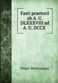 Fasti praetorii ab A. U. DLXXXVIII ad A. U. DCCX .