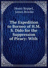 The Expedition to Borneo of H.M.S. Dido for the Suppression of Piracy: With .