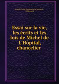 Essai sur la vie, les ecrits et les lois de Michel de L