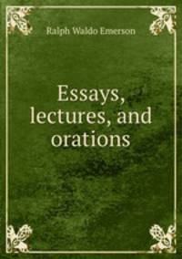 Essays, lectures, and orations