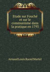 Etude sur Fouche et sur le communisme dans la pratique en 1793