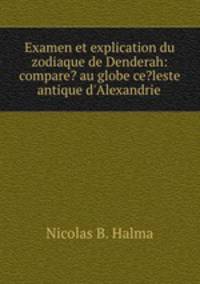 Examen et explication du zodiaque de Denderah: compare? au globe ce?leste antique d