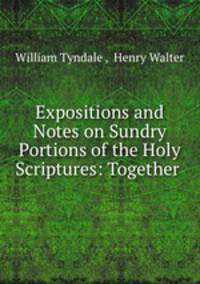 Expositions and Notes on Sundry Portions of the Holy Scriptures: Together .