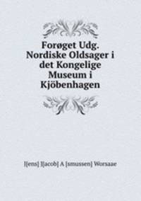 Foroget Udg. Nordiske Oldsager i det Kongelige Museum i Kjobenhagen