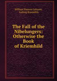 The Fall of the Nibelungers: Otherwise the Book of Kriemhild
