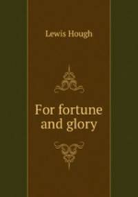 For fortune and glory