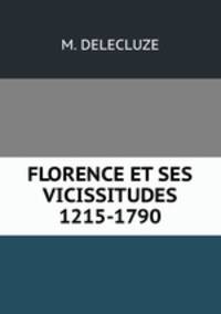 FLORENCE ET SES VICISSITUDES 1215-1790
