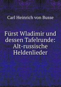 Furst Wladimir und dessen Tafelrunde: Alt-russische Heldenlieder