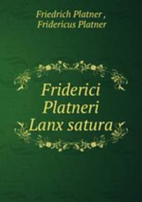 Friderici Platneri Lanx satura