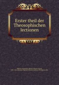 Erster theil der Theosophischen lectionen