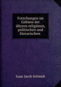 Forschungen im Gebiete der alteren religiosen, politischen und literarischen .