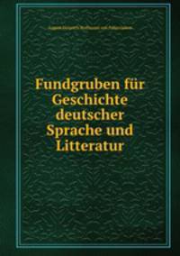 Fundgruben fur Geschichte deutscher Sprache und Litteratur