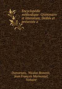 Encyclopedie methodique: Grammaire et litterature. Dediee et presentee a .
