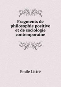 Fragments de philosophie positive et de sociologie contemporaine