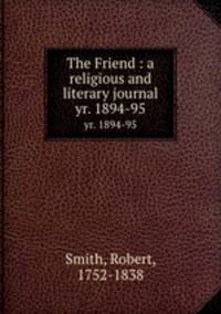 The Friend : a religious and literary journal. yr. 1894-95