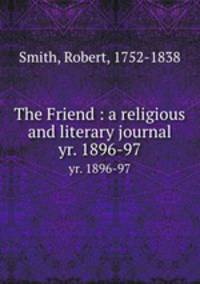 The Friend : a religious and literary journal. yr. 1896-97