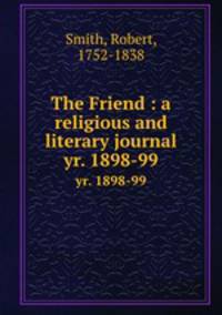 The Friend : a religious and literary journal. yr. 1898-99