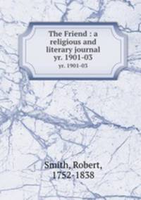 The Friend : a religious and literary journal. yr. 1901-03