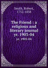 The Friend : a religious and literary journal. yr. 1903-04