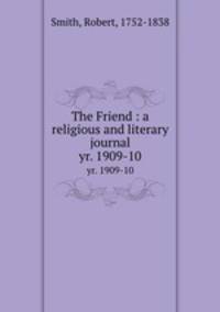 The Friend : a religious and literary journal. yr. 1909-10