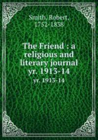 The Friend : a religious and literary journal. yr. 1913-14