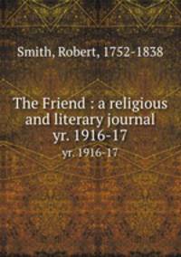 The Friend : a religious and literary journal. yr. 1916-17