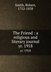 The Friend : a religious and literary journal. yr. 1918