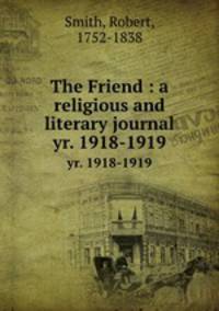 The Friend : a religious and literary journal. yr. 1918-1919