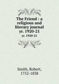 The Friend : a religious and literary journal. yr. 1920-21