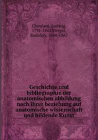 Geschichte und bibliographie der anatomischen abbildung nach ihrer beziehung auf anatomische wissenschaft und bildende Kunst