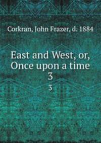 East and West, or, Once upon a time. 3