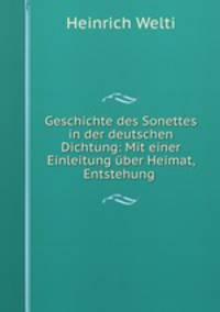 Geschichte des Sonettes in der deutschen Dichtung: Mit einer Einleitung uber Heimat, Entstehung .
