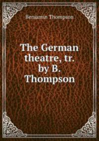 The German theatre, tr. by B. Thompson