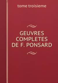 GEUVRES COMPLETES DE F. PONSARD