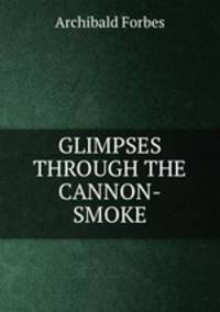 GLIMPSES THROUGH THE CANNON-SMOKE