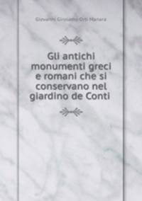 Gli antichi monumenti greci e romani che si conservano nel giardino de Conti .