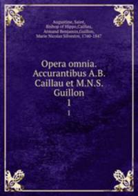 Opera omnia. Accurantibus A.B. Caillau et M.N.S. Guillon. 1