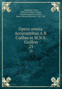 Opera omnia. Accurantibus A.B. Caillau et M.N.S. Guillon. 23