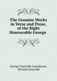 The Genuine Works in Verse and Prose, of the Right Honourable George .