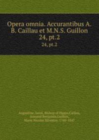 Opera omnia. Accurantibus A.B. Caillau et M.N.S. Guillon. 24, pt.2