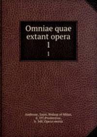 Omniae quae extant opera. 1