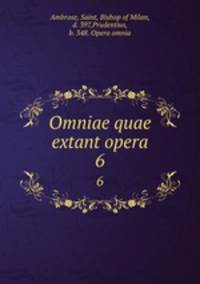 Omniae quae extant opera. 6