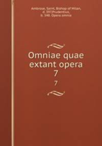 Omniae quae extant opera. 7