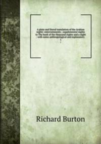 A plain and literal translation of the Arabian nights` entertainments ; supplemental nights to The book of the thousand nights and a night : with notes anthropological and explanatory .. 1