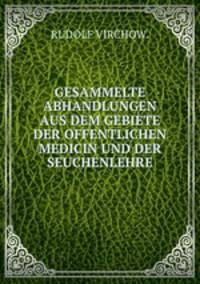 GESAMMELTE ABHANDLUNGEN AUS DEM GEBIETE DER OFFENTLICHEN MEDICIN UND DER SEUCHENLEHRE