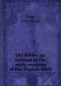 Old Bibles; an account of the early versions of the English Bible