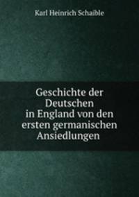 Geschichte der Deutschen in England von den ersten germanischen Ansiedlungen .