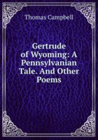 Gertrude of Wyoming: A Pennsylvanian Tale. And Other Poems