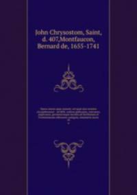 Opera omnia quae exstant, vel quae ejus nomine circumferuntur : ad MSS. codices gallicanos, vaticanos, anglicanos, germanicosque necnon ad Savilianam et Frontonianam editionew castigata, innumeris aucta. 10